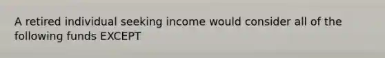 A retired individual seeking income would consider all of the following funds EXCEPT