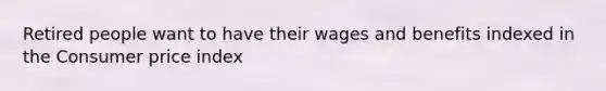 Retired people want to have their wages and benefits indexed in the Consumer price index