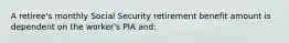 A retiree's monthly Social Security retirement benefit amount is dependent on the worker's PIA and: