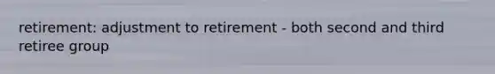 retirement: adjustment to retirement - both second and third retiree group