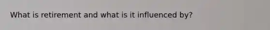 What is retirement and what is it influenced by?