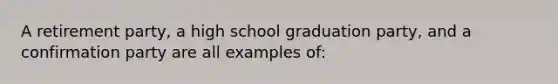 A retirement party, a high school graduation party, and a confirmation party are all examples of: