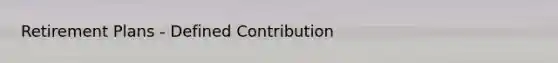 Retirement Plans - Defined Contribution