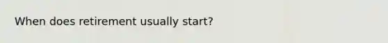 When does retirement usually start?