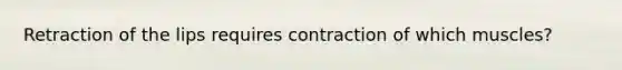 Retraction of the lips requires contraction of which muscles?