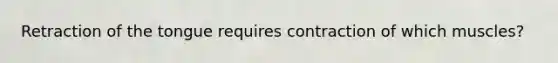 Retraction of the tongue requires contraction of which muscles?