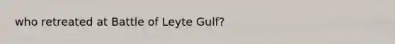 who retreated at Battle of Leyte Gulf?