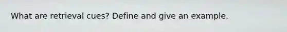 What are retrieval cues? Define and give an example.