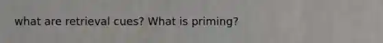 what are retrieval cues? What is priming?