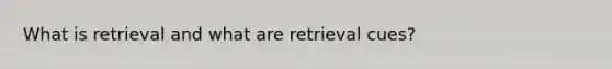 What is retrieval and what are retrieval cues?