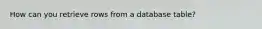 How can you retrieve rows from a database table?