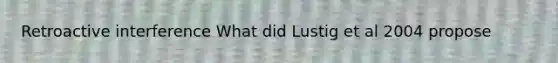 Retroactive interference What did Lustig et al 2004 propose