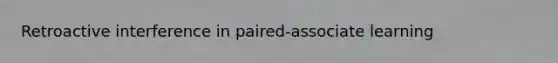 Retroactive interference in paired-associate learning