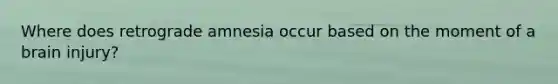 Where does retrograde amnesia occur based on the moment of a brain injury?