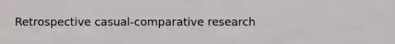 Retrospective casual-comparative research