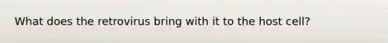 What does the retrovirus bring with it to the host cell?
