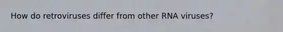 How do retroviruses differ from other RNA viruses?
