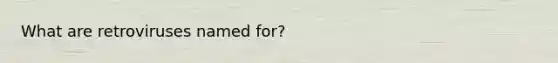 What are retroviruses named for?