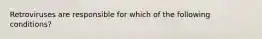 Retroviruses are responsible for which of the following conditions?