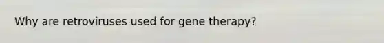 Why are retroviruses used for gene therapy?