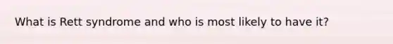 What is Rett syndrome and who is most likely to have it?
