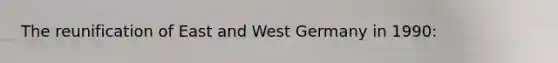The reunification of East and West Germany in 1990: