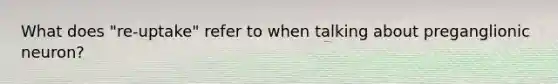 What does "re-uptake" refer to when talking about preganglionic neuron?