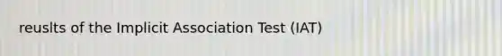 reuslts of the Implicit Association Test (IAT)