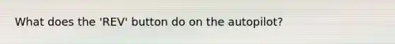 What does the 'REV' button do on the autopilot?