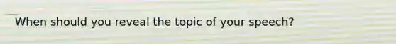 When should you reveal the topic of your speech?