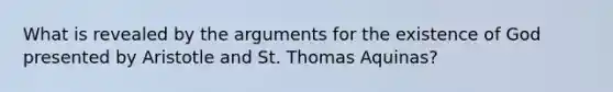 What is revealed by the arguments for the existence of God presented by Aristotle and St. Thomas Aquinas?