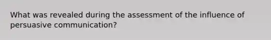 What was revealed during the assessment of the influence of persuasive communication?