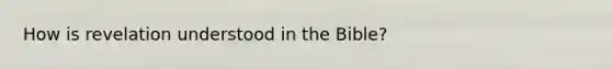 How is revelation understood in the Bible?
