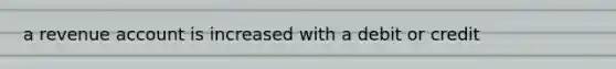a revenue account is increased with a debit or credit