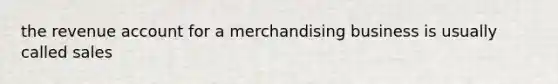 the revenue account for a merchandising business is usually called sales