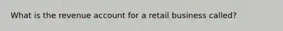 What is the revenue account for a retail business called?