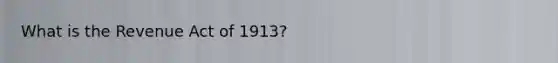 What is the Revenue Act of 1913?