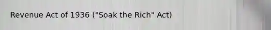 Revenue Act of 1936 ("Soak the Rich" Act)