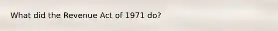 What did the Revenue Act of 1971 do?