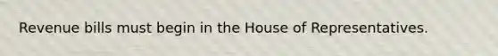 Revenue bills must begin in the House of Representatives.