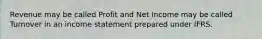 Revenue may be called Profit and Net Income may be called Turnover in an income statement prepared under IFRS.