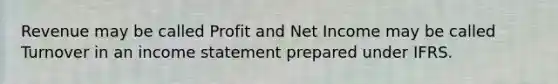 Revenue may be called Profit and Net Income may be called Turnover in an income statement prepared under IFRS.