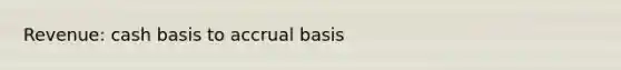 Revenue: cash basis to accrual basis