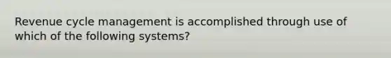 Revenue cycle management is accomplished through use of which of the following systems?