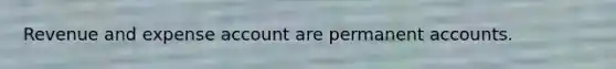 Revenue and expense account are permanent accounts.