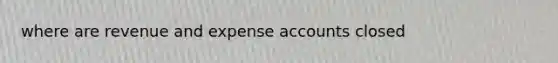 where are revenue and expense accounts closed