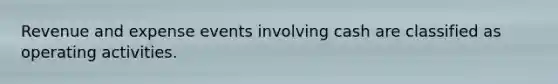 Revenue and expense events involving cash are classified as operating activities.