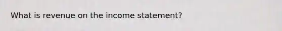 What is revenue on the income statement?