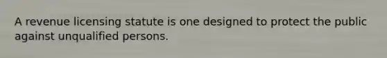 A revenue licensing statute is one designed to protect the public against unqualified persons.
