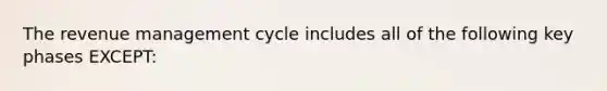 The revenue management cycle includes all of the following key phases EXCEPT: